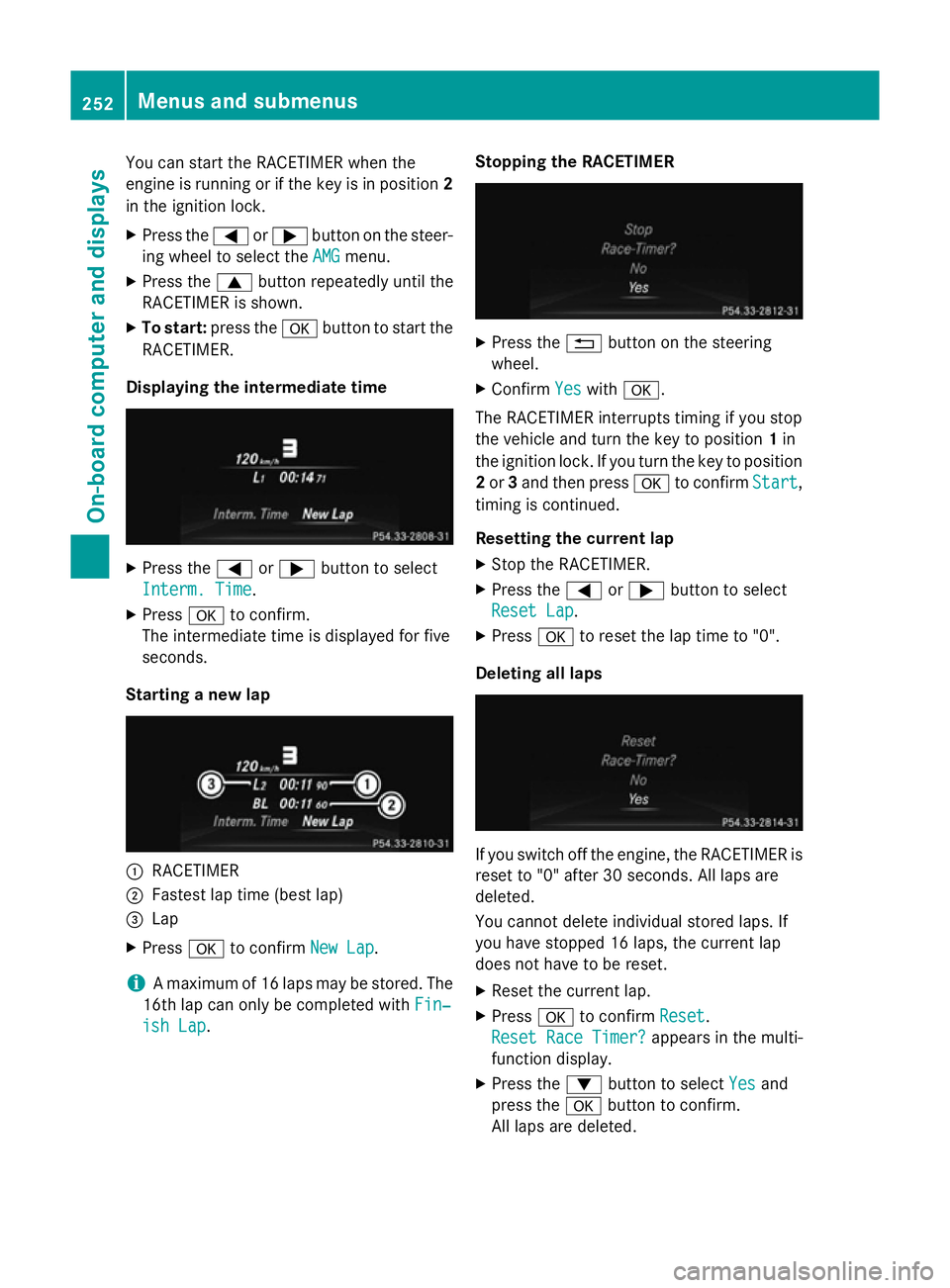 MERCEDES-BENZ GLA SUV 2013  Owners Manual You can start the RACETIMER when the
engine is running or if the key is in position 2
in the ignition lock.
X Press the =or; button on the steer-
ing wheel to select the AMG
AMGmenu.
X Press the 9butt