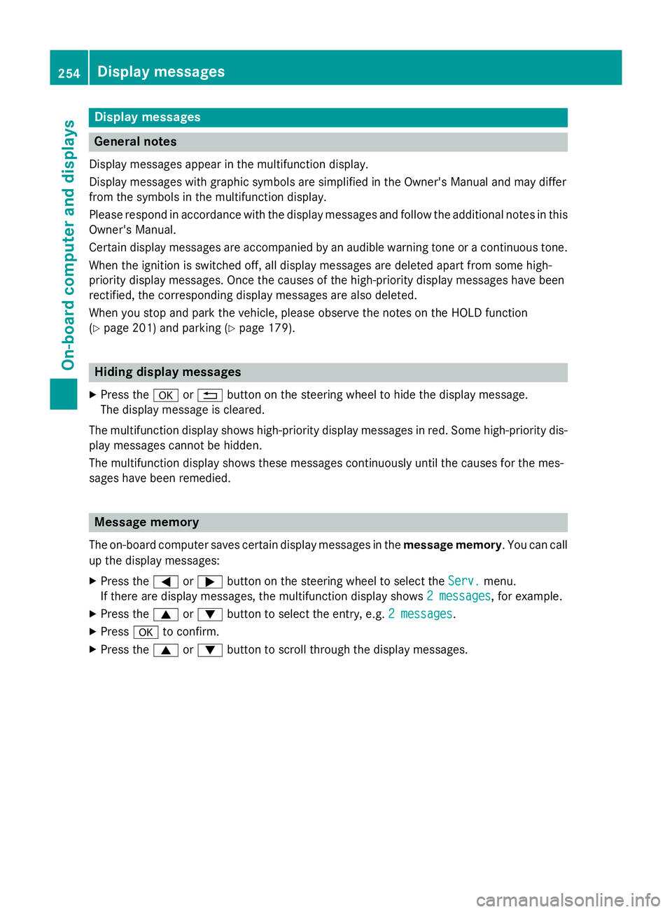 MERCEDES-BENZ GLA SUV 2013  Owners Manual Display messages
General notes
Display messages appear in the multifunction display.
Display messages with graphic symbols are simplified in the Owner's Manual and may differ
from the symbols in t