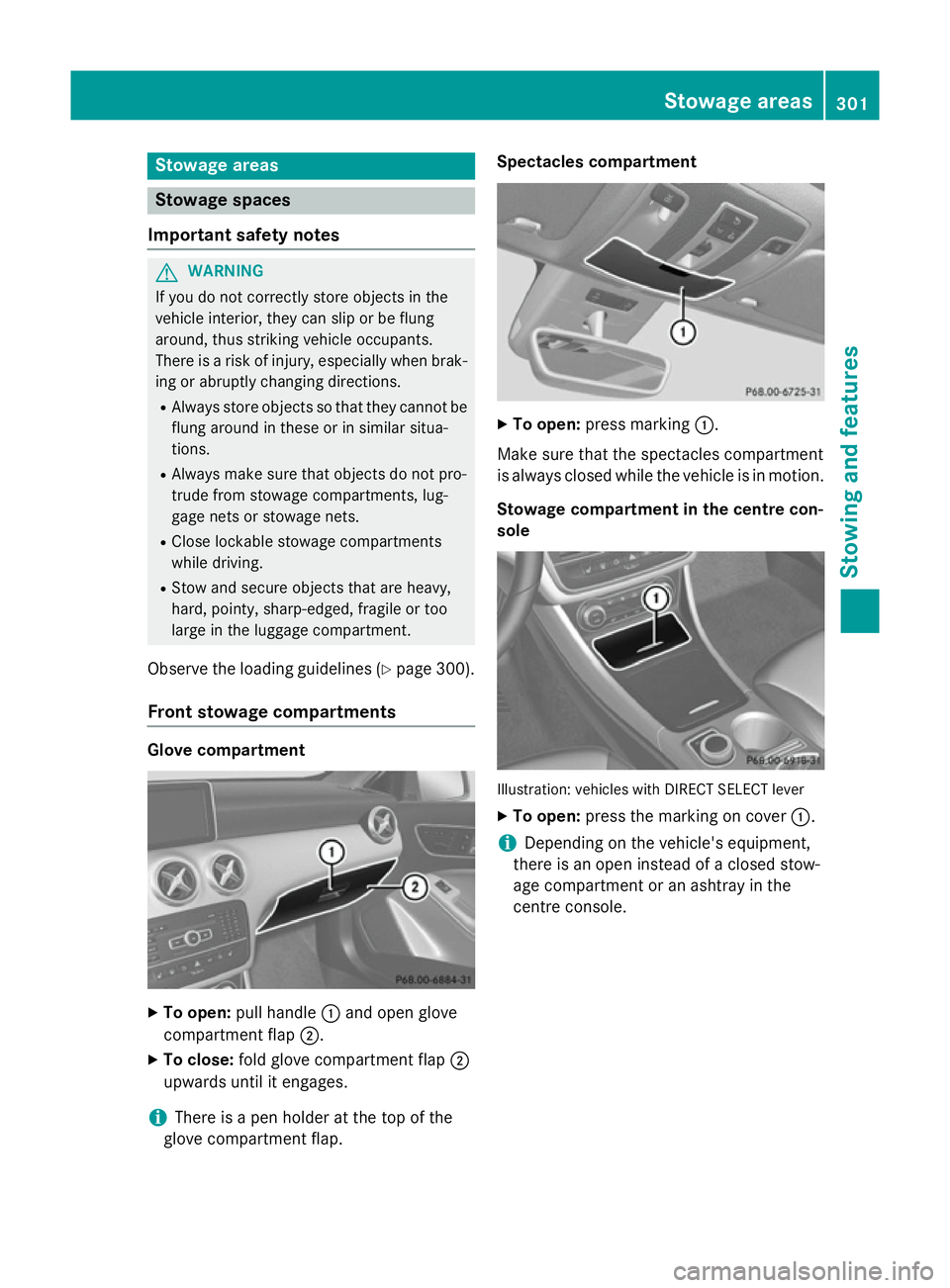 MERCEDES-BENZ GLA SUV 2013  Owners Manual Stowage areas
Stowage spaces
Important safety notes G
WARNING
If you do not correctly store objects in the
vehicle interior, they can slip or be flung
around, thus striking vehicle occupants.
There is