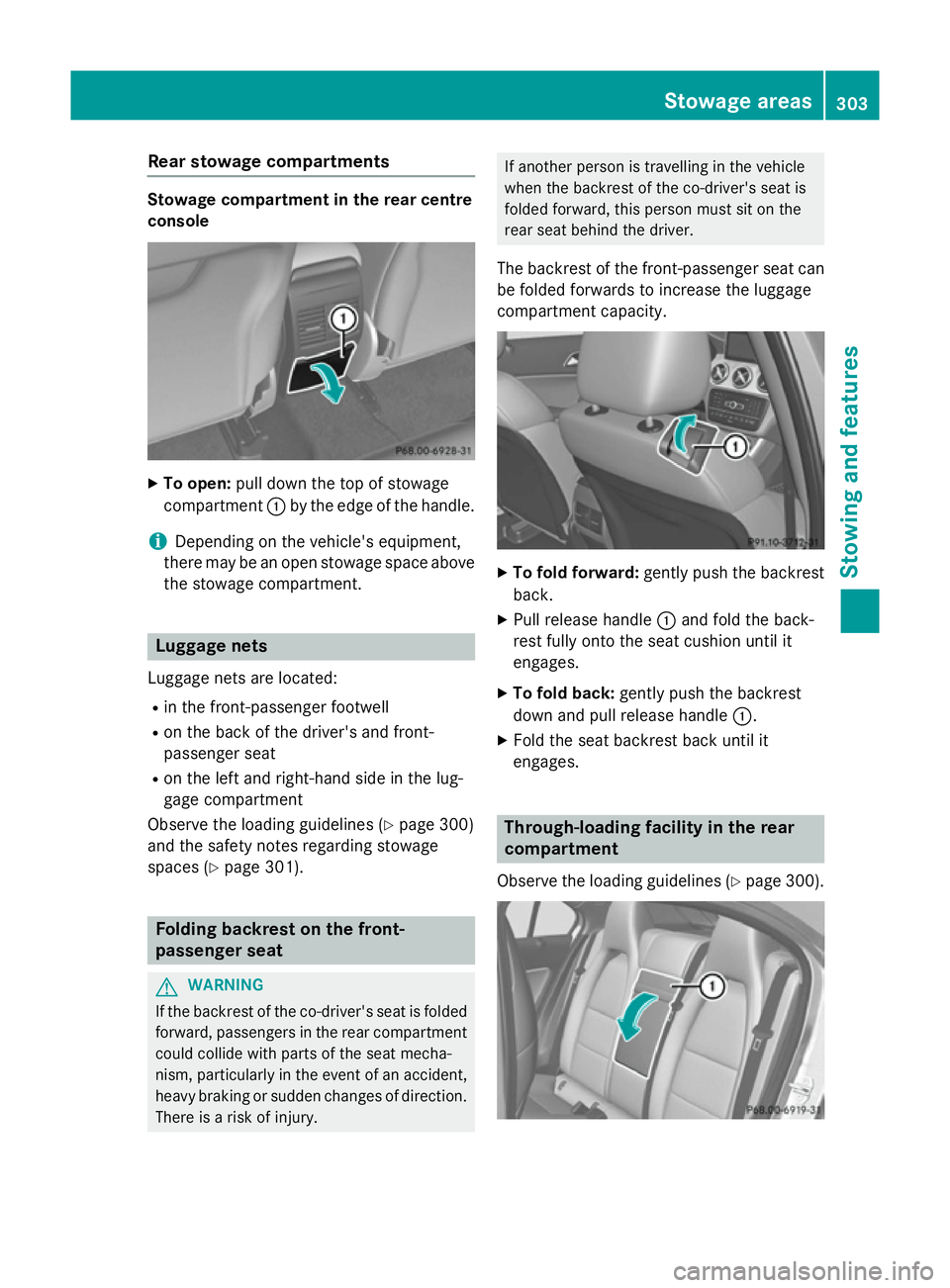 MERCEDES-BENZ GLA SUV 2013  Owners Manual Rear stowage compartments
Stowage compartment in the rear centre
console
X
To open: pull down the top of stowage
compartment :by the edge of the handle.
i Depending on the vehicle's equipment,
the