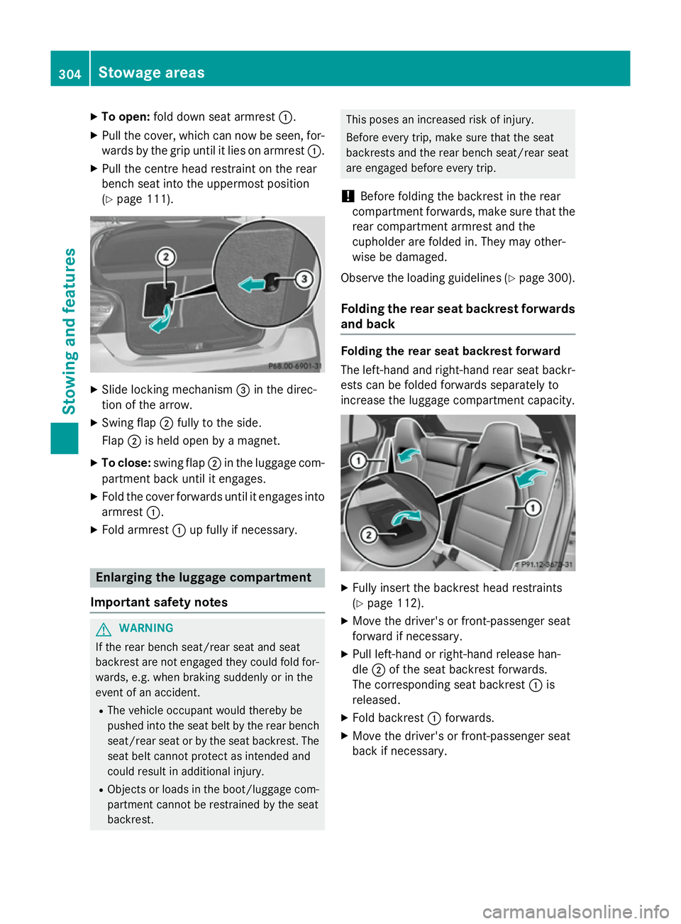 MERCEDES-BENZ GLA SUV 2013  Owners Manual X
To open: fold down seat armrest :.
X Pull the cover, which can now be seen, for-
wards by the grip until it lies on armrest :.
X Pull the centre head restraint on the rear
bench seat into the upperm
