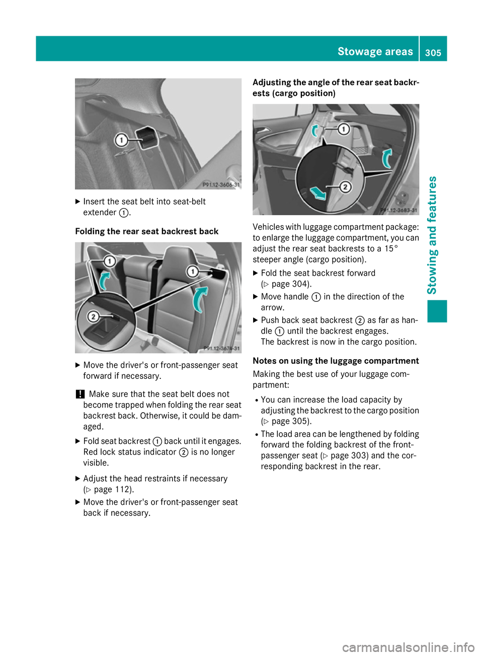 MERCEDES-BENZ GLA SUV 2013  Owners Manual X
Insert the seat belt into seat-belt
extender :.
Folding the rear seat backrest back X
Move the driver's or front-passenger seat
forward if necessary.
! Make sure that the seat belt does not
beco
