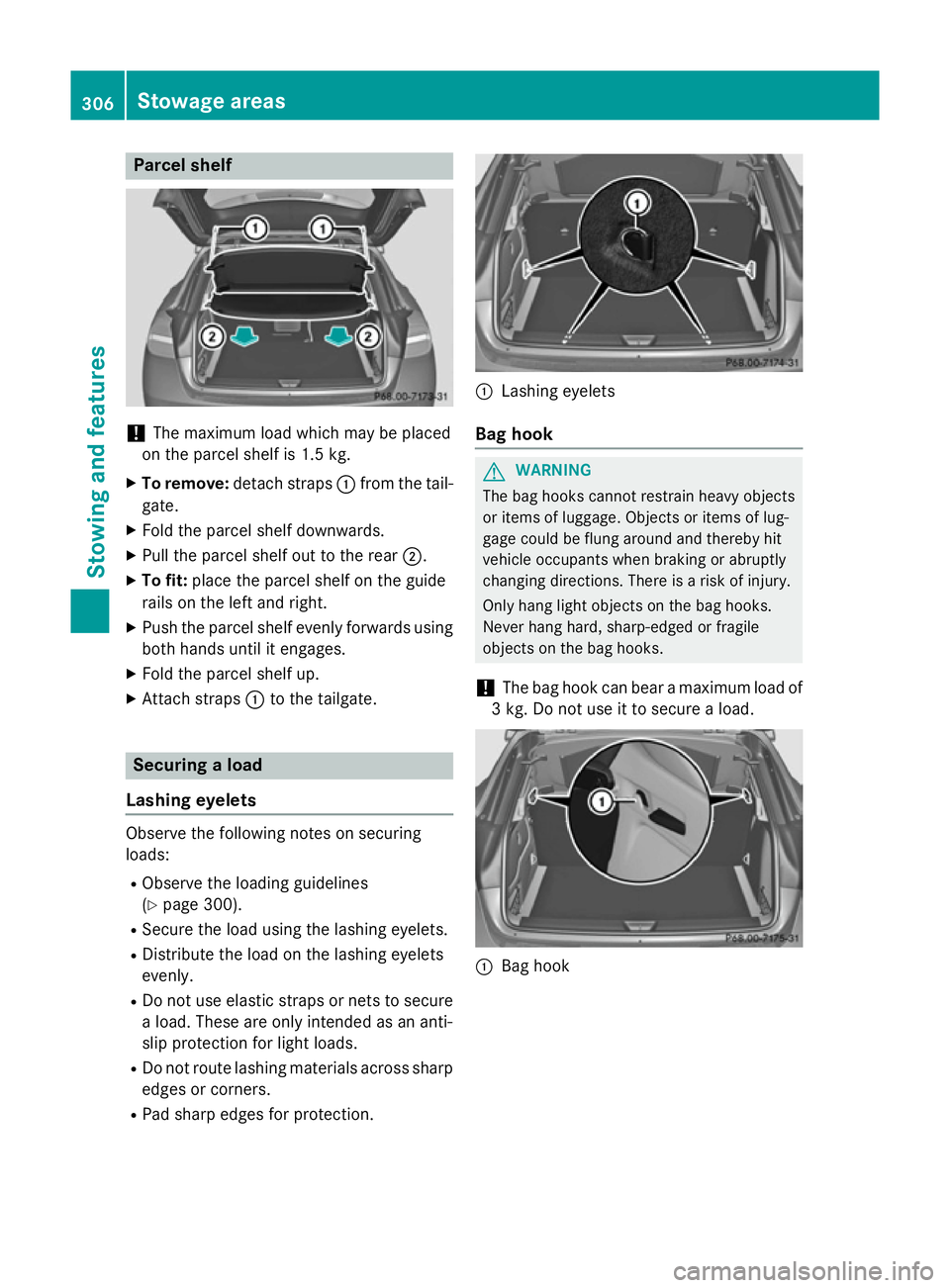 MERCEDES-BENZ GLA SUV 2013  Owners Manual Parcel shelf
!
The maximum load which may be placed
on the parcel shelf is 1.5 kg.
X To remove: detach straps :from the tail-
gate.
X Fold the parcel shelf downwards.
X Pull the parcel shelf out to th