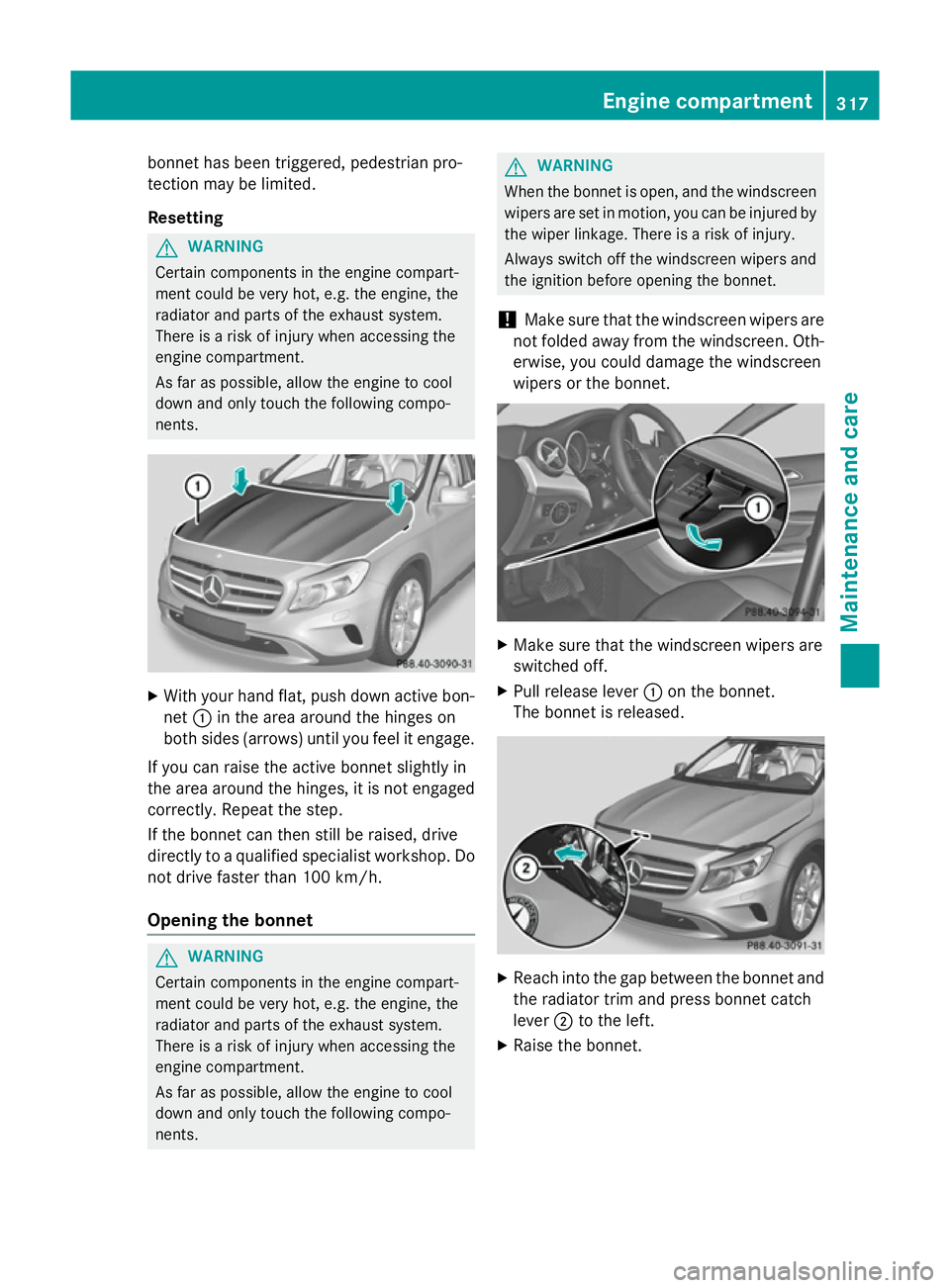 MERCEDES-BENZ GLA SUV 2013  Owners Manual bonnet has been triggered, pedestrian pro-
tection may be limited.
Resetting G
WARNING
Certain components in the engine compart-
ment could be very hot, e.g. the engine, the
radiator and parts of the 