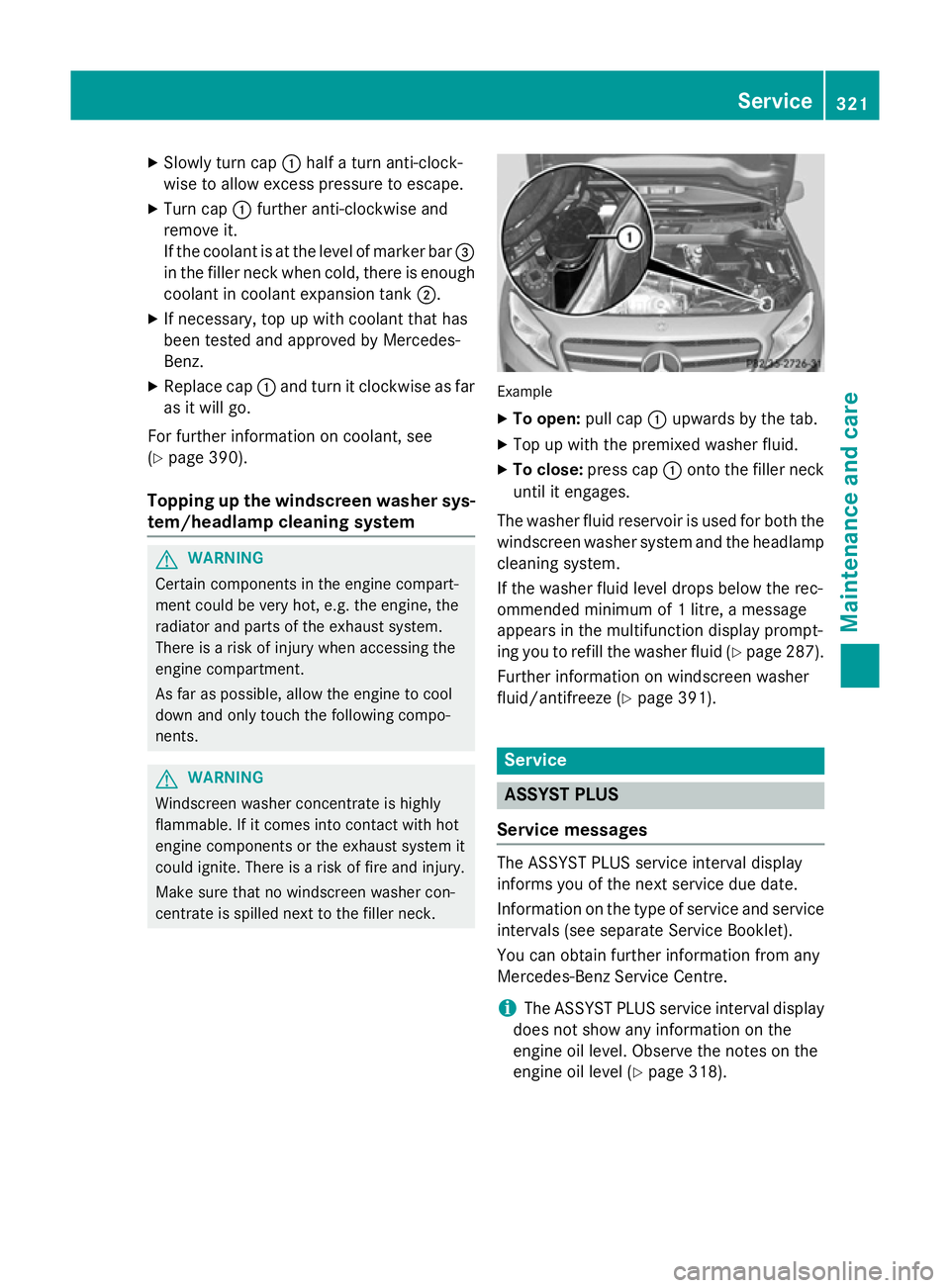 MERCEDES-BENZ GLA SUV 2013  Owners Manual X
Slowly turn cap :half a turn anti-clock-
wise to allow excess pressure to escape.
X Turn cap :further anti-clockwise and
remove it.
If the coolant is at the level of marker bar =
in the filler neck 