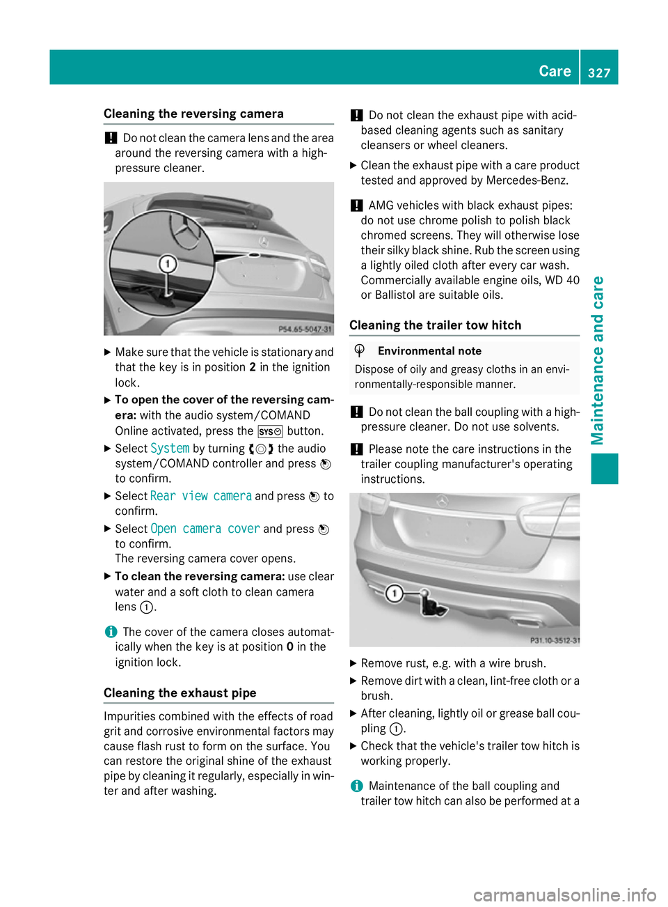 MERCEDES-BENZ GLA SUV 2013  Owners Manual Cleaning the reversing camera
!
Do not clean the camera lens and the area
around the reversing camera with a high-
pressure cleaner. X
Make sure that the vehicle is stationary and
that the key is in p