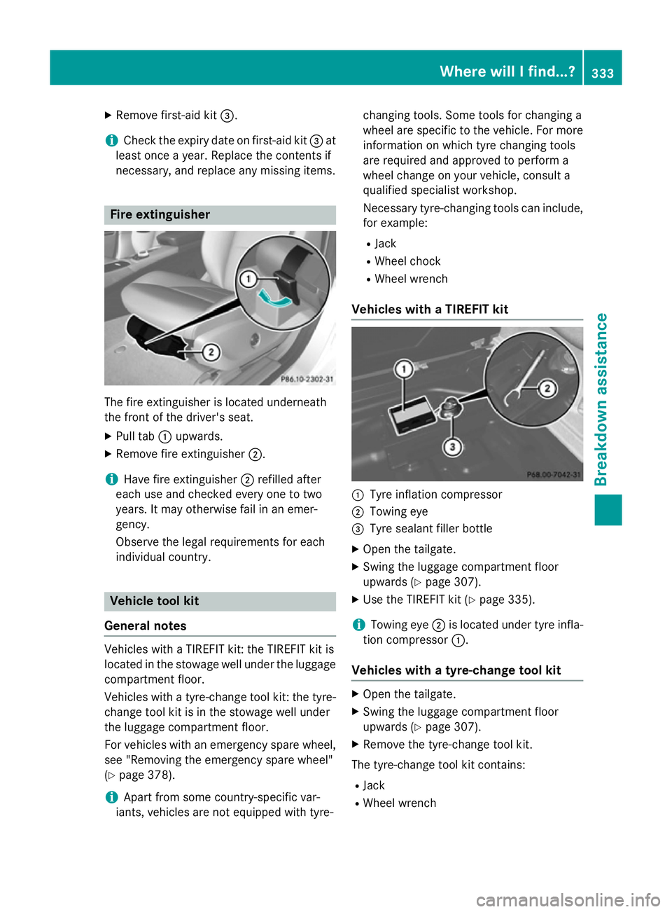 MERCEDES-BENZ GLA SUV 2013 Owners Manual X
Remove first-aid kit =.
i Check the expiry date on first-aid kit
=at
least once a year. Replace the contents if
necessary, and replace any missing items. Fire extinguisher
The fire extinguisher is l MERCEDES-BENZ GLA SUV 2013 Owners Manual X
Remove first-aid kit =.
i Check the expiry date on first-aid kit
=at
least once a year. Replace the contents if
necessary, and replace any missing items. Fire extinguisher
The fire extinguisher is l