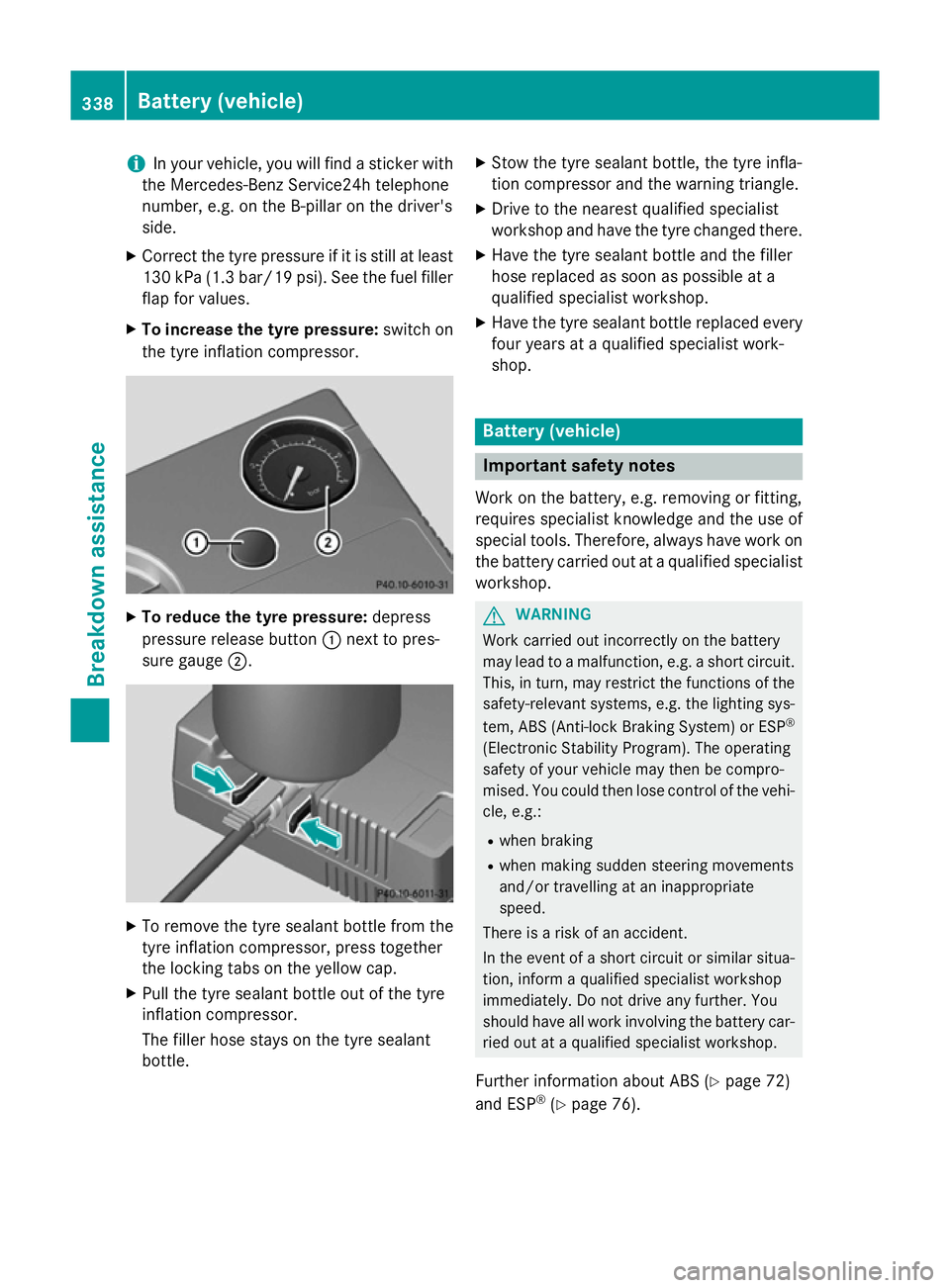 MERCEDES-BENZ GLA SUV 2013  Owners Manual i
In your vehicle, you will find a sticker with
the Mercedes-Benz Service24h telephone
number, e.g. on the B-pillar on the driver's
side.
X Correct the tyre pressure if it is still at least
130 kP