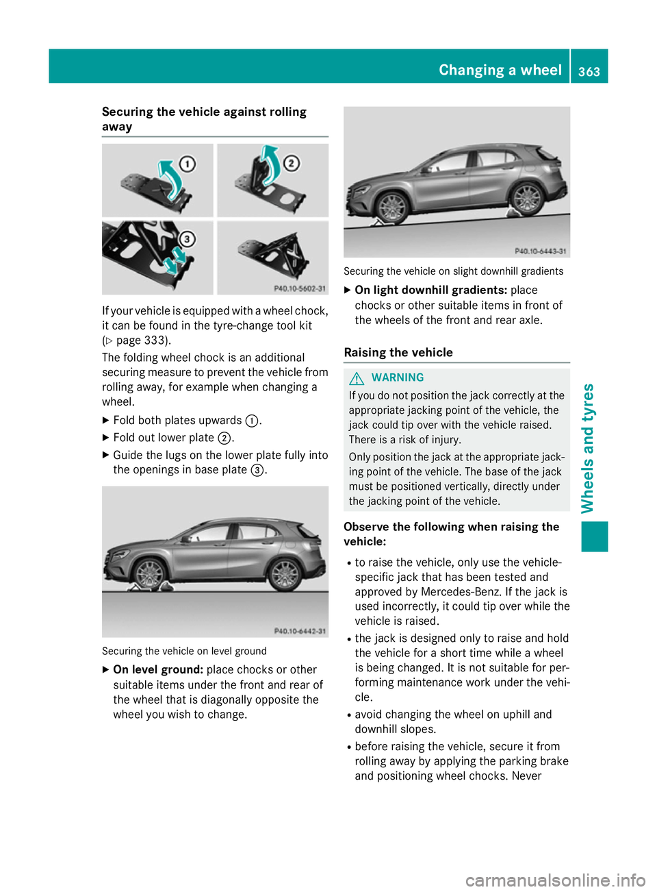 MERCEDES-BENZ GLA SUV 2013 Owners Manual Securing the vehicle against rolling
away
If your vehicle is equipped with a wheel chock,
it can be found in the tyre-change tool kit
(Y page 333).
The folding wheel chock is an additional
securing me MERCEDES-BENZ GLA SUV 2013 Owners Manual Securing the vehicle against rolling
away
If your vehicle is equipped with a wheel chock,
it can be found in the tyre-change tool kit
(Y page 333).
The folding wheel chock is an additional
securing me