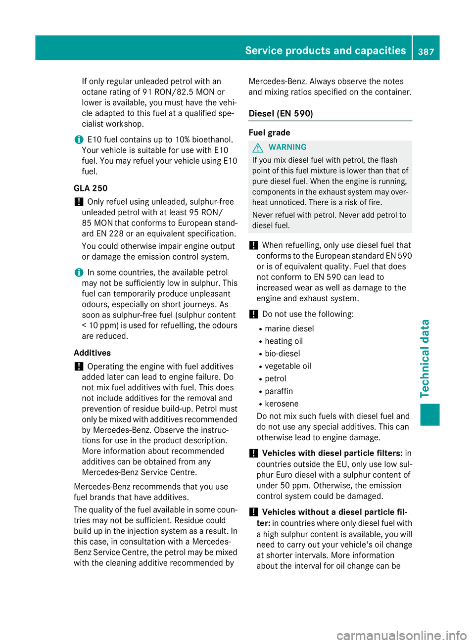 MERCEDES-BENZ GLA SUV 2013 Owners Manual If only regular unleaded petrol with an
octane rating of 91 RON/82.5 MON or
lower is available, you must have the vehi-
cle adapted to this fuel at a qualified spe-
cialist workshop.
i E10 fuel contai MERCEDES-BENZ GLA SUV 2013 Owners Manual If only regular unleaded petrol with an
octane rating of 91 RON/82.5 MON or
lower is available, you must have the vehi-
cle adapted to this fuel at a qualified spe-
cialist workshop.
i E10 fuel contai
