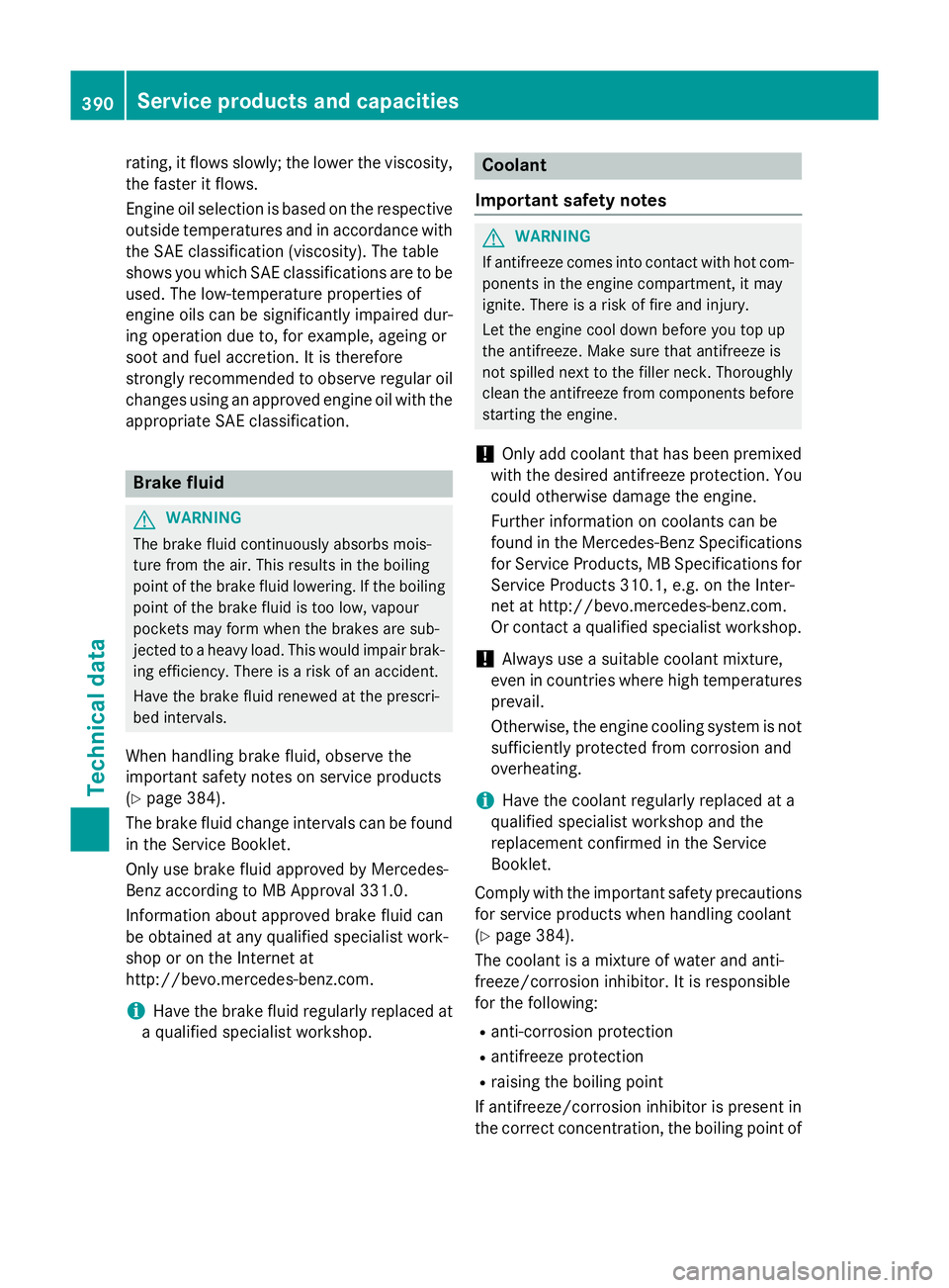 MERCEDES-BENZ GLA SUV 2013 Owners Manual rating, it flows slowly; the lower the viscosity,
the faster it flows.
Engine oil selection is based on the respective outside temperatures and in accordance with
the SAE classification (viscosity). T MERCEDES-BENZ GLA SUV 2013 Owners Manual rating, it flows slowly; the lower the viscosity,
the faster it flows.
Engine oil selection is based on the respective outside temperatures and in accordance with
the SAE classification (viscosity). T