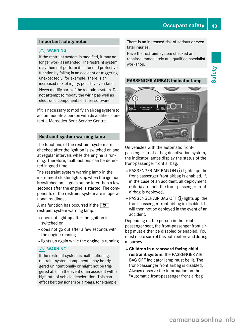 MERCEDES-BENZ GLA SUV 2013 Service Manual Important safety notes
G
WARNING
If the restraint system is modified, it may no
longer work as intended. The restraint system
may then not perform its intended protective function by failing in an acc