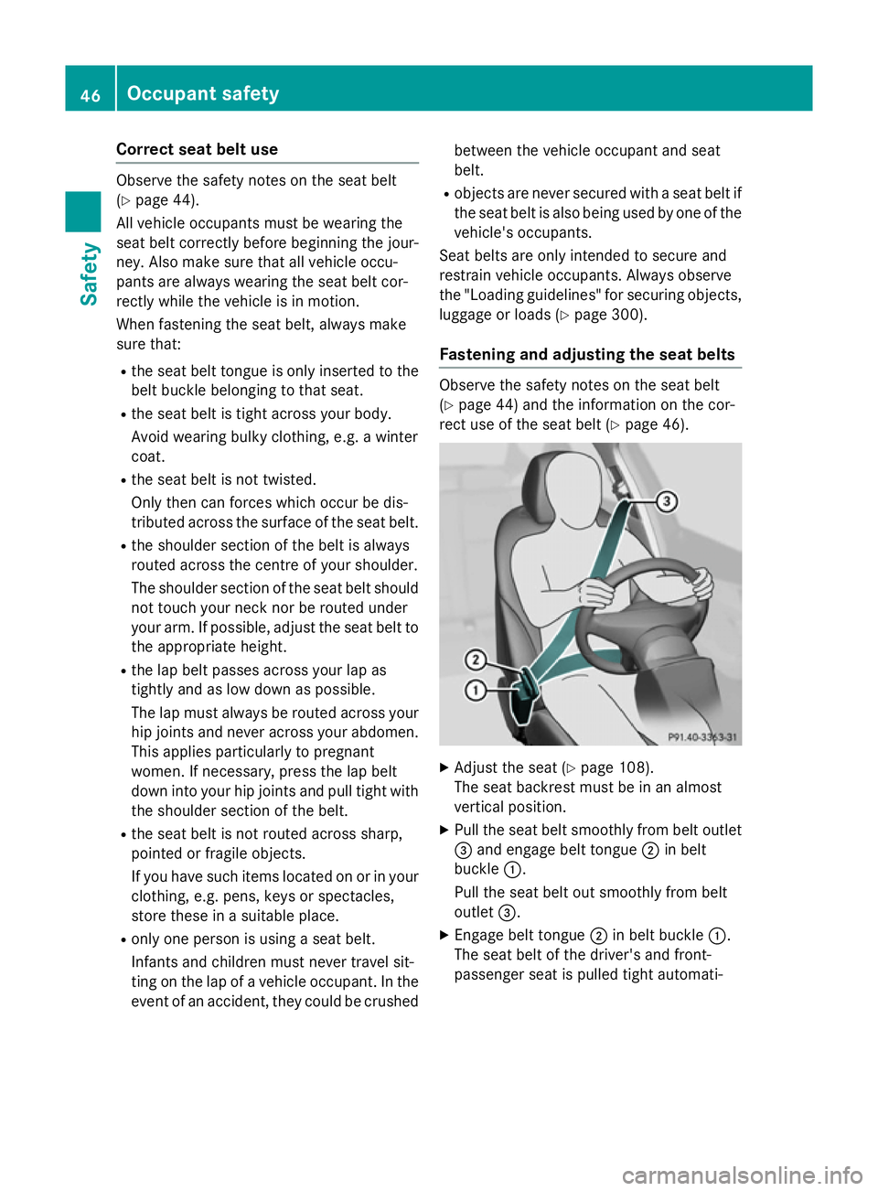 MERCEDES-BENZ GLA SUV 2013 Service Manual Correct seat belt use
Observe the safety notes on the seat belt
(Y
page 44).
All vehicle occupants must be wearing the
seat belt correctly before beginning the jour- ney. Also make sure that all vehic