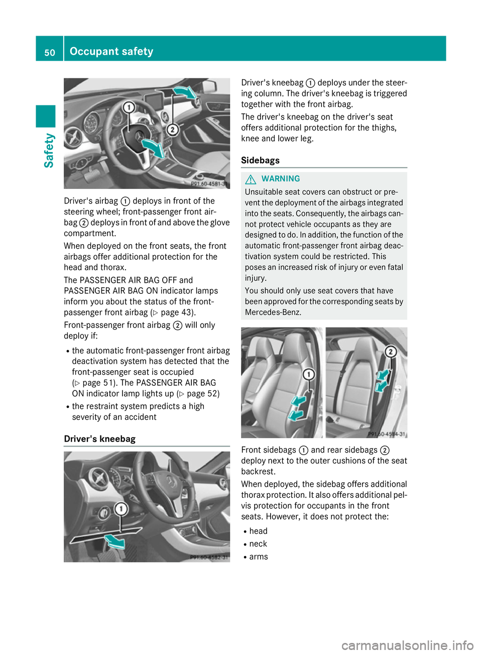 MERCEDES-BENZ GLA SUV 2013 Workshop Manual Driver's airbag
:deploys in front of the
steering wheel; front-passenger front air-
bag ;deploys in front of and above the glove
compartment.
When deployed on the front seats, the front
airbags of