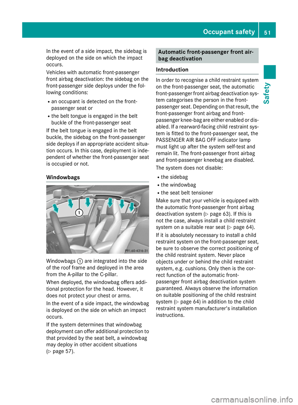 MERCEDES-BENZ GLA SUV 2013 Workshop Manual In the event of a side impact, the sidebag is
deployed on the side on which the impact
occurs.
Vehicles with automatic front-passenger
front airbag deactivation: the sidebag on the
front-passenger sid
