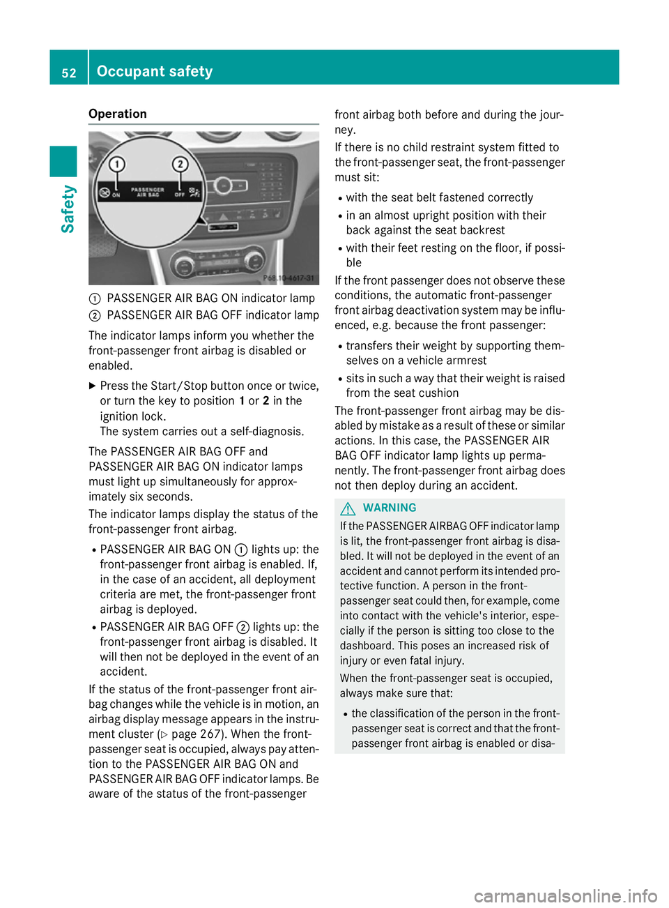 MERCEDES-BENZ GLA SUV 2013  Owners Manual Operation
:
PASSENGER AIR BAG ON indicator lamp
; PASSENGER AIR BAG OFF indicator lamp
The indicator lamps inform you whether the
front-passenger front airbag is disabled or
enabled.
X Press the Start