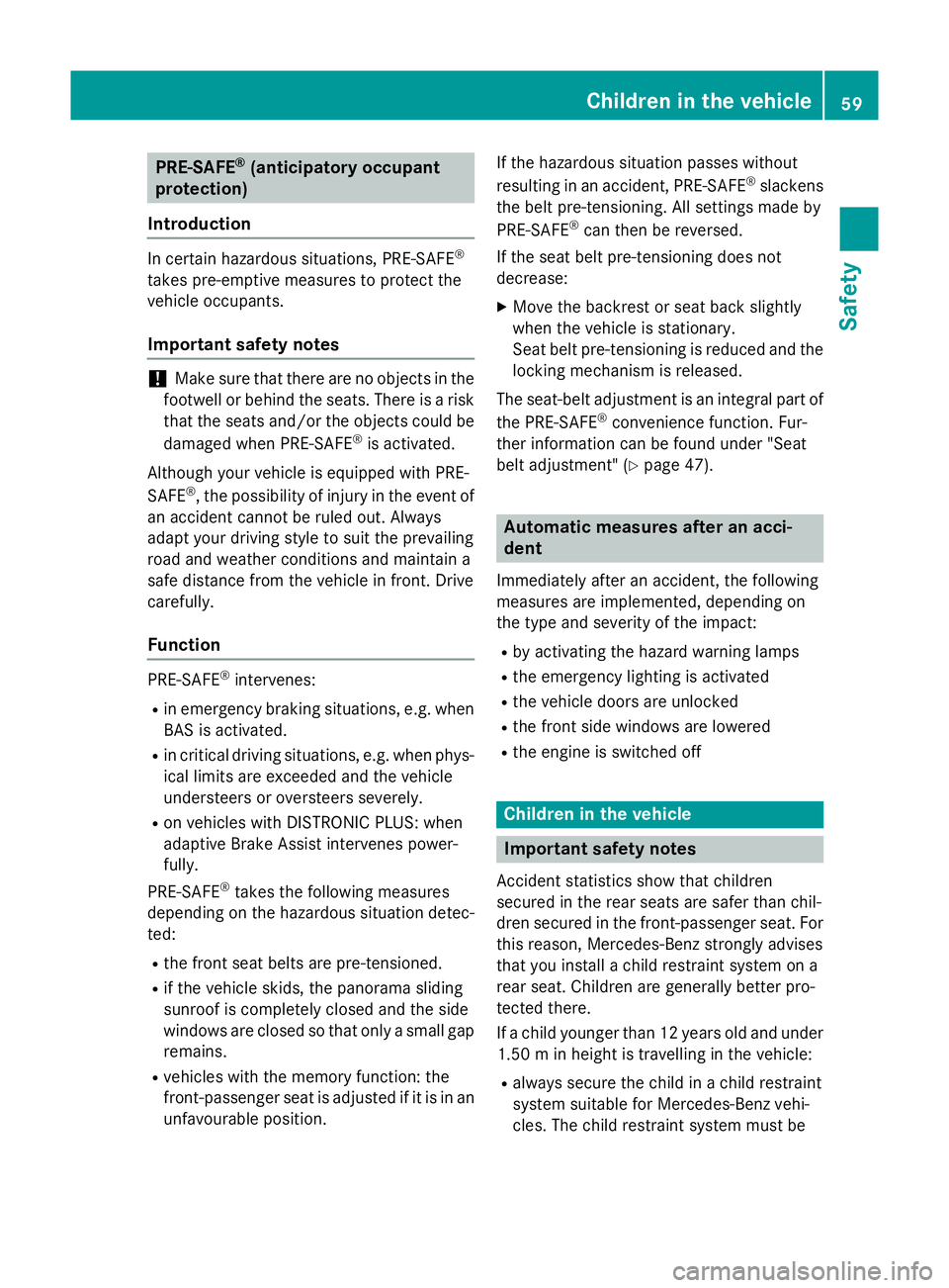 MERCEDES-BENZ GLA SUV 2013  Owners Manual PRE-SAFE
®
(anticipatory occupant
protection)
Introduction In certain hazardous situations, PRE-SAFE
®
takes pre-emptive measures to protect the
vehicle occupants.
Important safety notes !
Make sure