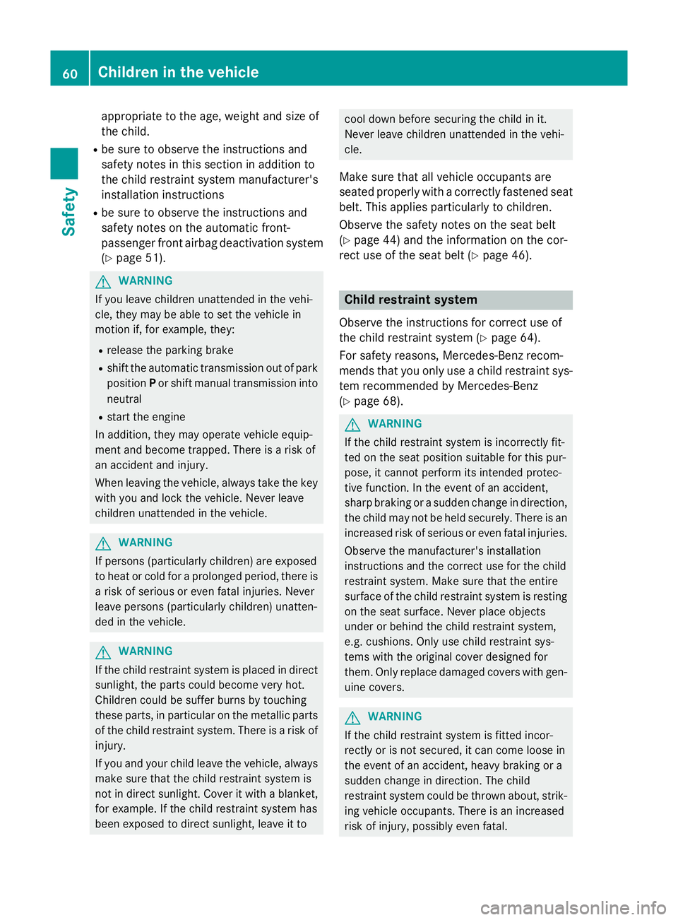 MERCEDES-BENZ GLA SUV 2013 Repair Manual appropriate to the age, weight and size of
the child.
R be sure to observe the instructions and
safety notes in this section in addition to
the child restraint system manufacturer's
installation i MERCEDES-BENZ GLA SUV 2013 Repair Manual appropriate to the age, weight and size of
the child.
R be sure to observe the instructions and
safety notes in this section in addition to
the child restraint system manufacturer's
installation i