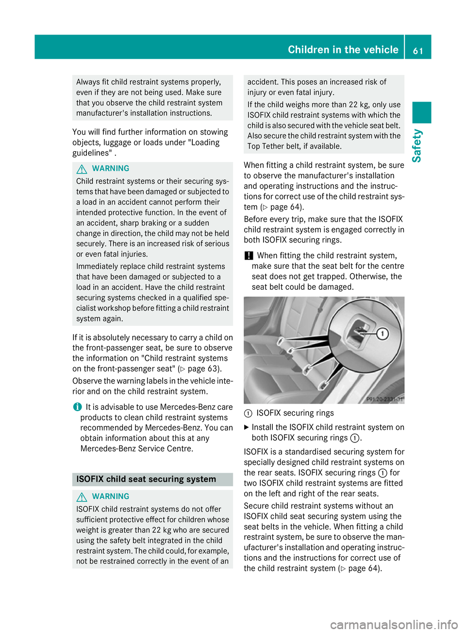 MERCEDES-BENZ GLA SUV 2013 Repair Manual Always fit child restraint systems properly,
even if they are not being used. Make sure
that you observe the child restraint system
manufacturer's installation instructions.
You will find further MERCEDES-BENZ GLA SUV 2013 Repair Manual Always fit child restraint systems properly,
even if they are not being used. Make sure
that you observe the child restraint system
manufacturer's installation instructions.
You will find further