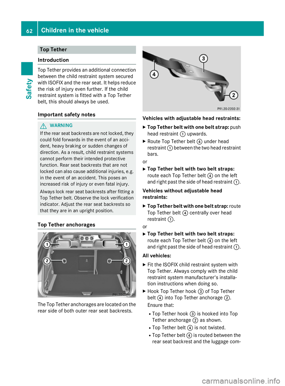 MERCEDES-BENZ GLA SUV 2013 Repair Manual Top Tether
Introduction Top Tether provides an additional connection
between the child restraint system secured
with ISOFIX and the rear seat. It helps reduce
the risk of injury even further. If the c MERCEDES-BENZ GLA SUV 2013 Repair Manual Top Tether
Introduction Top Tether provides an additional connection
between the child restraint system secured
with ISOFIX and the rear seat. It helps reduce
the risk of injury even further. If the c