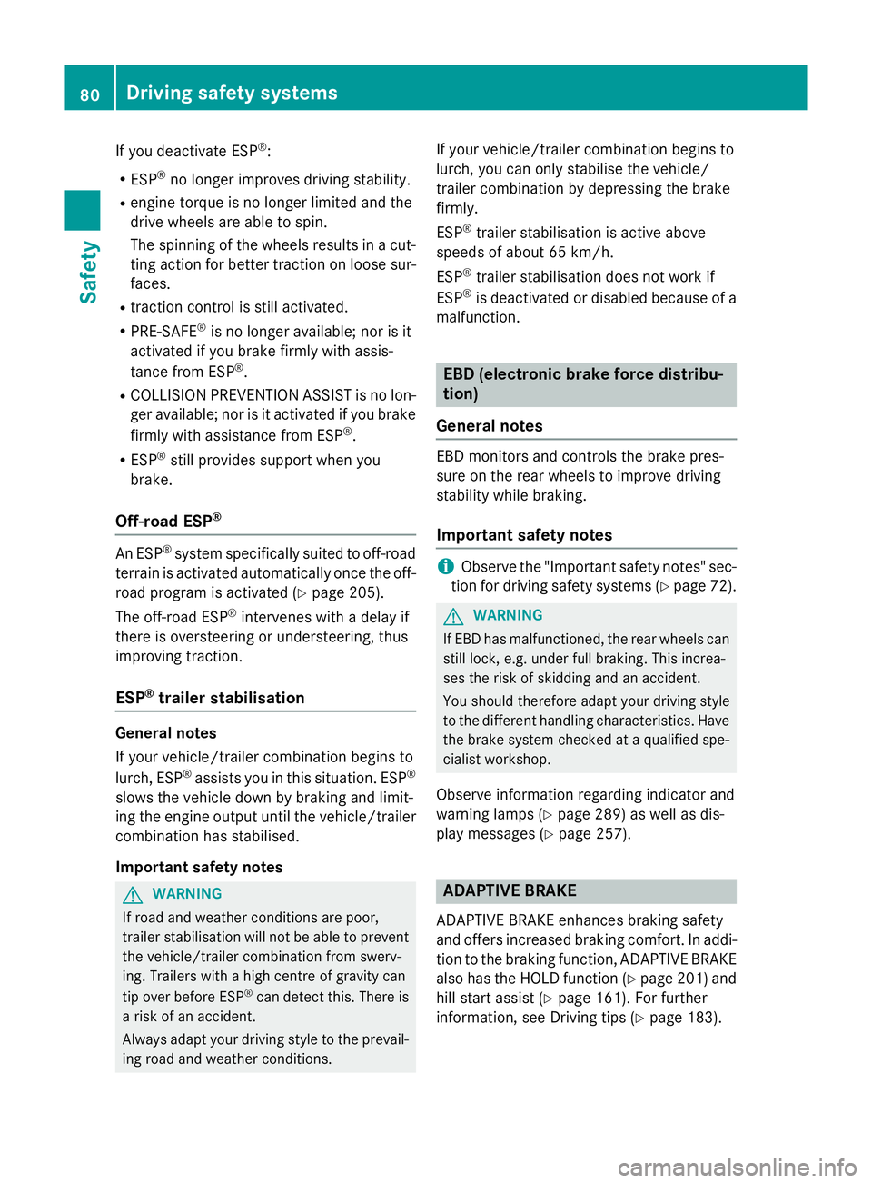 MERCEDES-BENZ GLA SUV 2013 Manual Online If you deactivate ESP
®
:
R ESP ®
no longer improves driving stability.
R engine torque is no longer limited and the
drive wheels are able to spin.
The spinning of the wheels results in a cut-
ting 