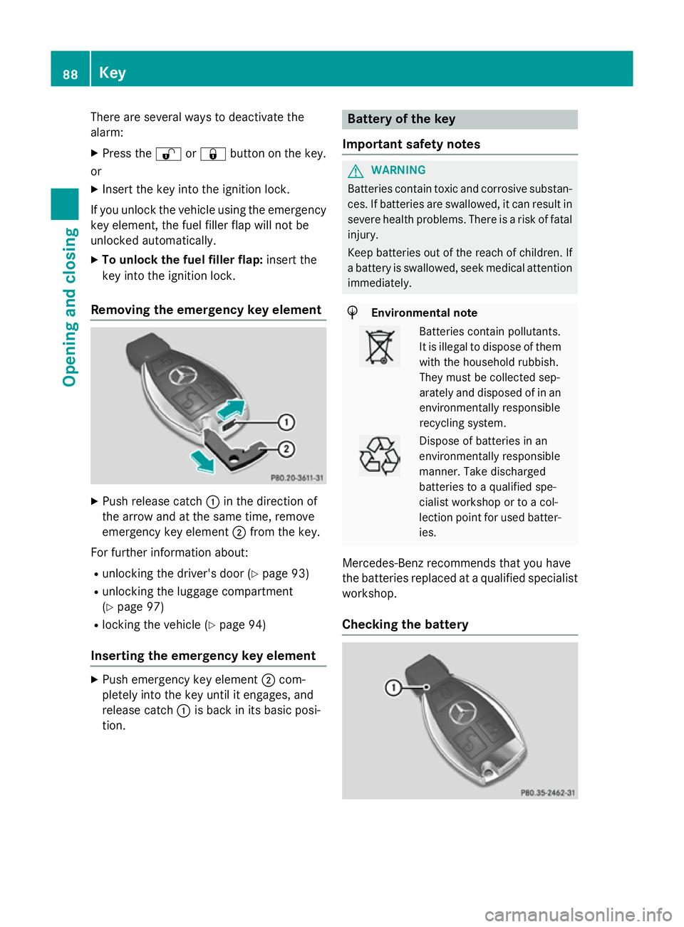 MERCEDES-BENZ GLA SUV 2013 Owners Manual There are several ways to deactivate the
alarm:
X Press the %or& button on the key.
or X Insert the key into the ignition lock.
If you unlock the vehicle using the emergency
key element, the fuel fill MERCEDES-BENZ GLA SUV 2013 Owners Manual There are several ways to deactivate the
alarm:
X Press the %or& button on the key.
or X Insert the key into the ignition lock.
If you unlock the vehicle using the emergency
key element, the fuel fill