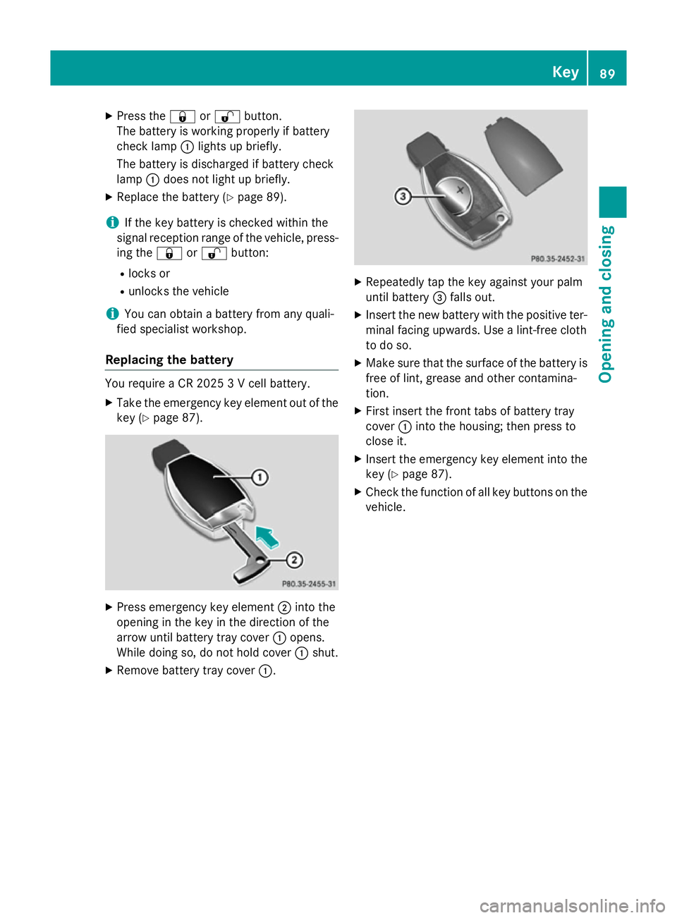 MERCEDES-BENZ GLA SUV 2013 Owners Manual X
Press the &or% button.
The battery is working properly if battery
check lamp :lights up briefly.
The battery is discharged if battery check
lamp :does not light up briefly.
X Replace the battery (Y MERCEDES-BENZ GLA SUV 2013 Owners Manual X
Press the &or% button.
The battery is working properly if battery
check lamp :lights up briefly.
The battery is discharged if battery check
lamp :does not light up briefly.
X Replace the battery (Y