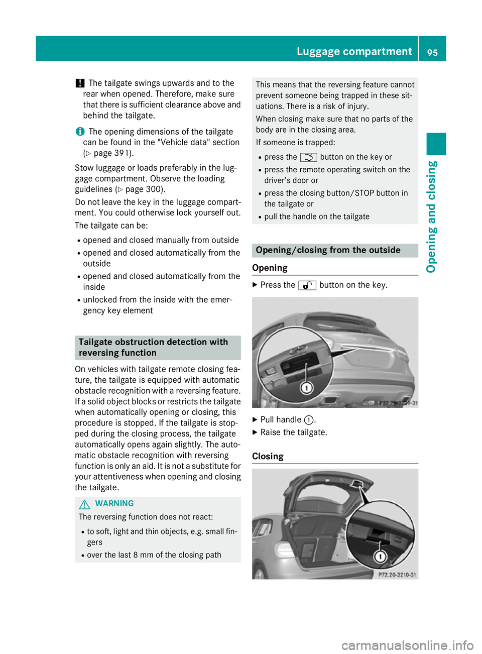 MERCEDES-BENZ GLA SUV 2013 Owners Manual !
The tailgate swings upwards and to the
rear when opened. Therefore, make sure
that there is sufficient clearance above and behind the tailgate.
i The opening dimensions of the tailgate
can be found MERCEDES-BENZ GLA SUV 2013 Owners Manual !
The tailgate swings upwards and to the
rear when opened. Therefore, make sure
that there is sufficient clearance above and behind the tailgate.
i The opening dimensions of the tailgate
can be found