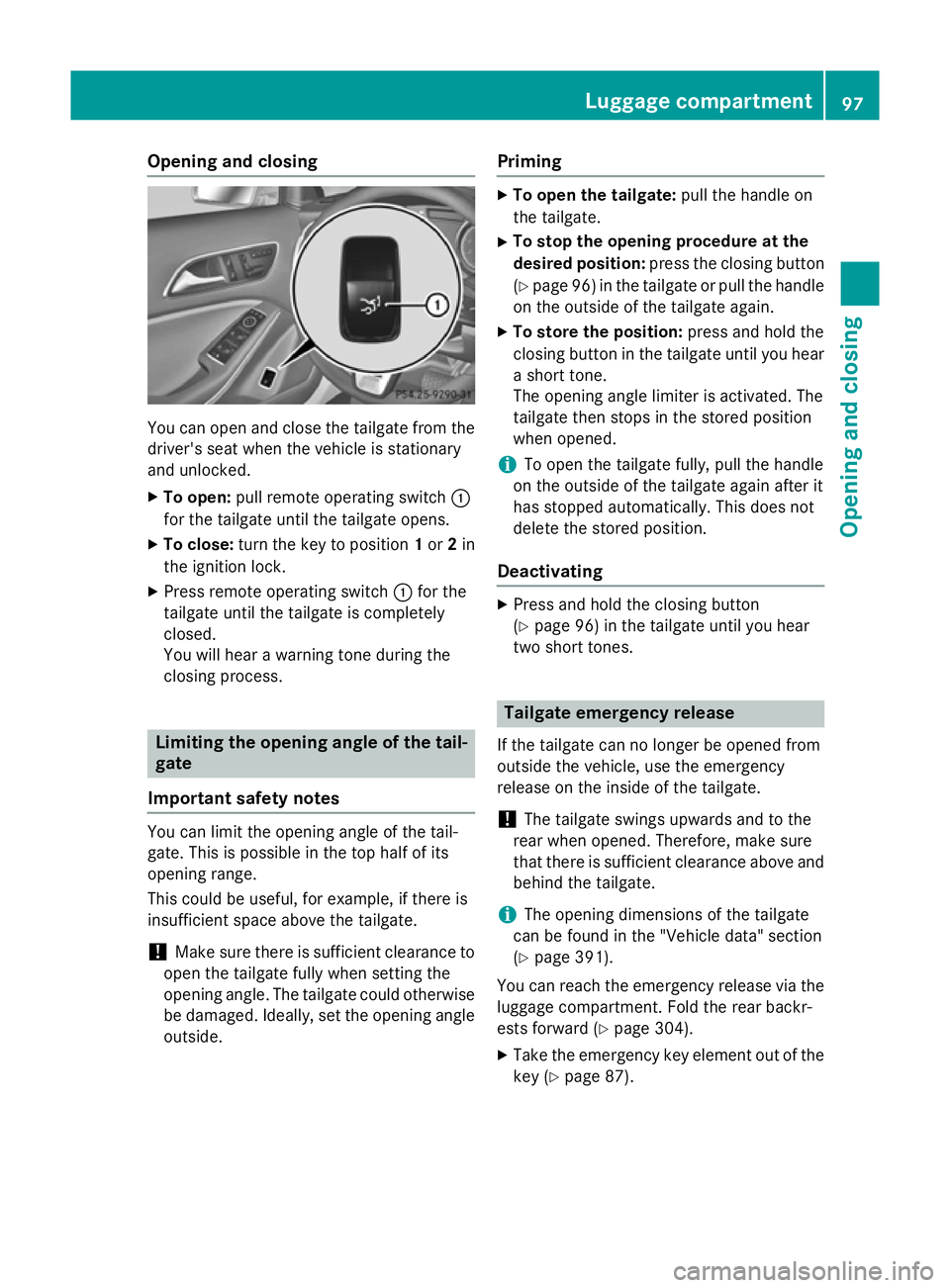 MERCEDES-BENZ GLA SUV 2013 Owners Manual Opening and closing
You can open and close the tailgate from the
driver's seat when the vehicle is stationary
and unlocked.
X To open: pull remote operating switch :
for the tailgate until the tai MERCEDES-BENZ GLA SUV 2013 Owners Manual Opening and closing
You can open and close the tailgate from the
driver's seat when the vehicle is stationary
and unlocked.
X To open: pull remote operating switch :
for the tailgate until the tai