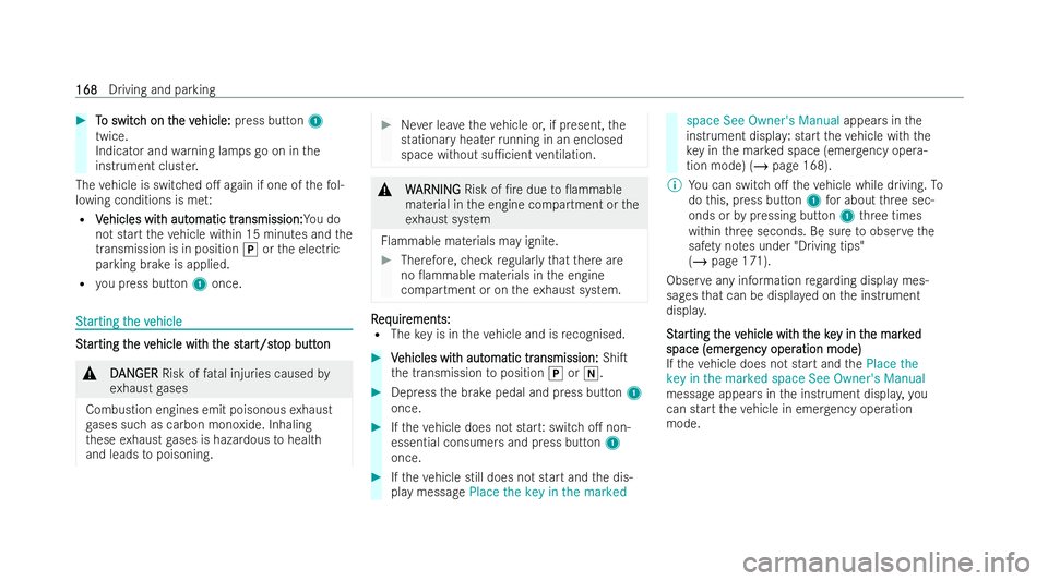 MERCEDES-BENZ GLB SUV 2021  Owners Manual #
T
To switc
o switc h on t
h on the v
he vehicle:
ehicle: press button 1
twice.
Indicator and warning lamps go on in the
inst rument clus ter.
The vehicle is switched o. again if one of thefo l-
low