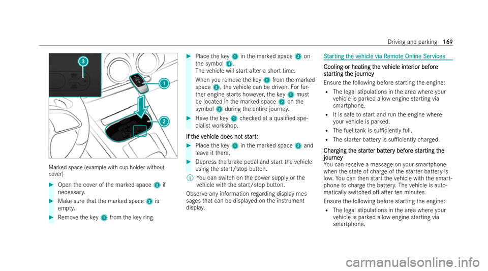 MERCEDES-BENZ GLB SUV 2021  Owners Manual Mar
ked space (e xample with cup holder without
co ver) #
Open the co ver of the mar ked space 2if
necessar y. #
Make sure that the mar ked space 2is
em pty. #
Remo vetheke y1 from theke yring. #
Plac