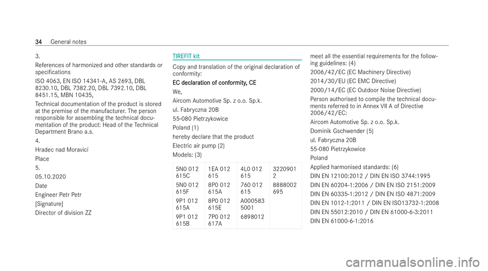 MERCEDES-BENZ GLB SUV 2021 Owners Guide 3.
Re
fere nces of ha rmonized and other standards or
speci/cations
ISO 4063, EN ISO 14341- A,AS 2693, DBL
8230.10, DBL 7382.20, DBL 7392.10, DBL
8451.15, MBN 10435,
Te ch nical documentation of the 