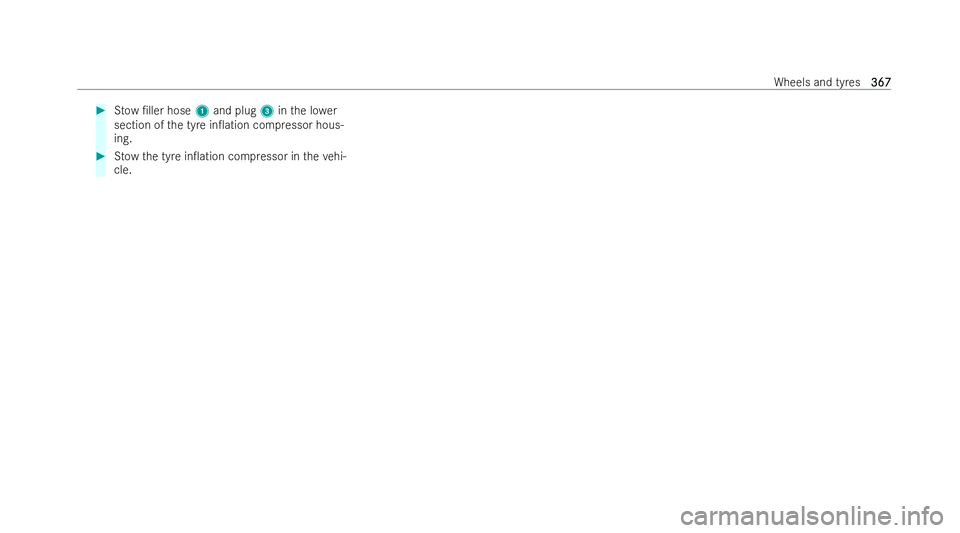 MERCEDES-BENZ GLB SUV 2021  Owners Manual #
Stow /ller hose 1and plug 3inthe lo wer
section of the tyre in0ation compressor hous-
ing. #
Stow the tyre in0ation compressor in theve hi-
cle. Wheels and tyres
367
367 