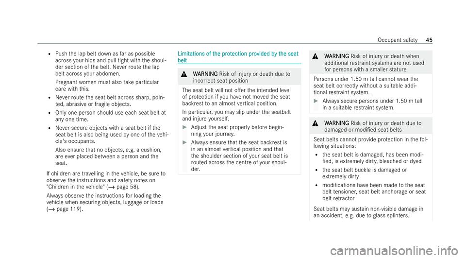 MERCEDES-BENZ GLB SUV 2021  Owners Manual R
Push the lap belt down as far as possible
across your hips and pull tight with the shoul-
der section of the belt. Neverro ute the lap
belt across your abdomen.
Pregnant women must also take particu