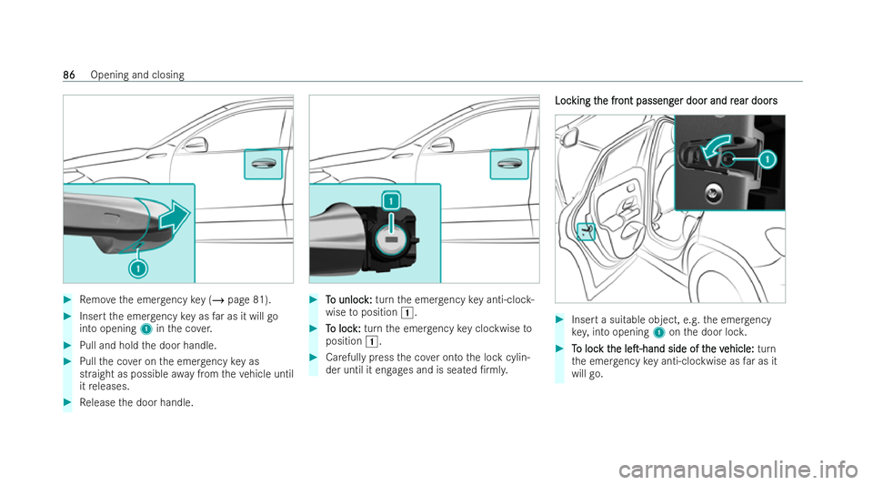 MERCEDES-BENZ GLB SUV 2021 Manual Online #
Remo vethe emer gency key (/ page 81). #
Inse rtthe emer gency key as far as it will go
into opening 1inthe co ver. #
Pull and hold the door handle. #
Pull the co ver on the emer gency key as
straig