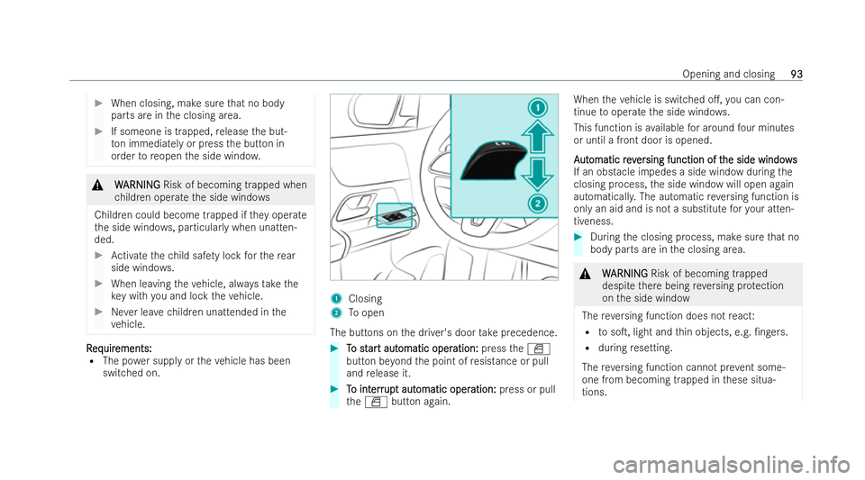 MERCEDES-BENZ GLB SUV 2021  Owners Manual #
When closing, make sure that no body
parts are in the closing area. #
If someone is trapped, release the but-
to n immedia tely or press the button in
order toreopen the side windo w. &
W
W ARNI NG
