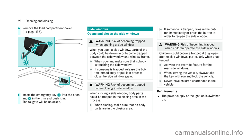 MERCEDES-BENZ GLB SUV 2019  Owners Manual #
Remo vethe load compartment co ver
( / page 136). #
Insert the emer gency key2 into the open‐
ing 1inthe trim and push it in.
The tailgate will be unloc ked. Side windo
ws Opens and closes
the sid