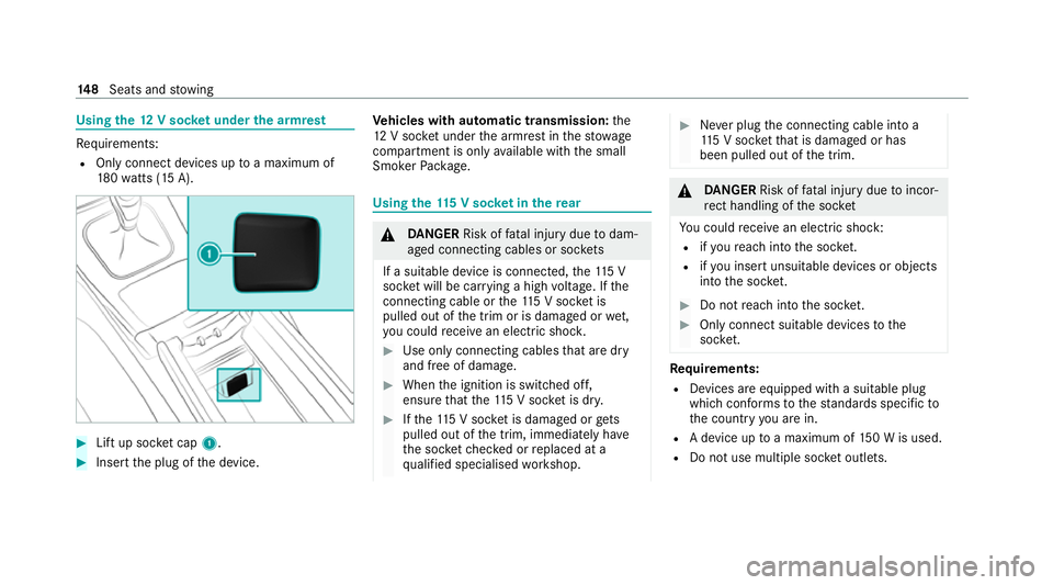MERCEDES-BENZ GLB SUV 2019  Owners Manual Using
the12 V so cket under the armrest Re
quirements:
R Only connect devices up toa maximum of
18 0wa tts (15 A). #
Lift up soc ket cap 1. #
Inse rtthe plug of the device. Ve
hicles with automatic tr