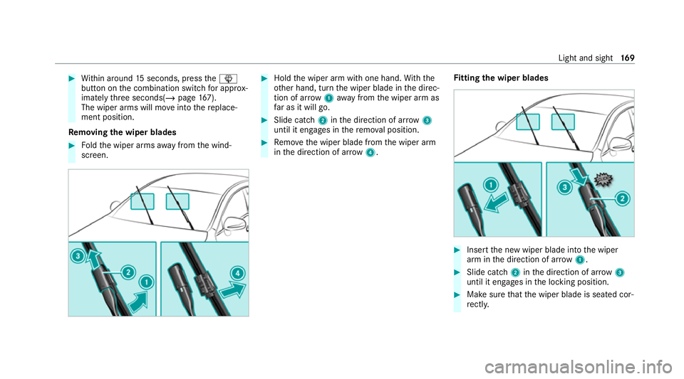 MERCEDES-BENZ GLB SUV 2019 Owners Guide #
Within around 15seconds, press theî
button on the combination switch for appro x‐
ima tely thre e seconds(/ page167).
The wiper arms will mo veinto there place‐
ment position.
Re moving the wip