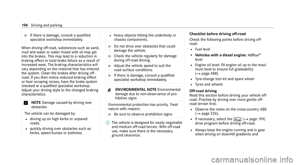 MERCEDES-BENZ GLB SUV 2019  Owners Manual #
Ifth ere is damage, consult a qualified
specialist workshop immediately. When driving off-road, subs
tances su chas sand,
mud and water orwate r mixed with oil may get
into the brakes. This may lead