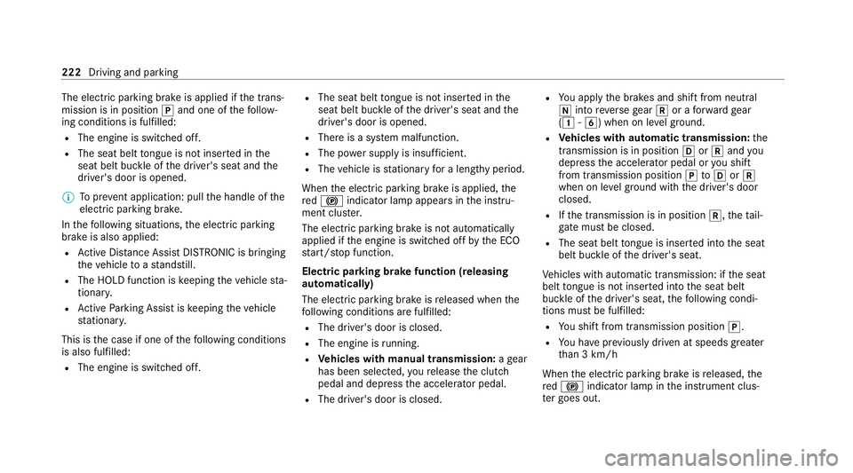 MERCEDES-BENZ GLB SUV 2019 Owners Manual The electric parking brake is applied if
the trans‐
mission is in position jand one of thefo llow‐
ing conditions is fulfilled:
R The engine is switched off.
R The seat belt tongue is not inser te MERCEDES-BENZ GLB SUV 2019 Owners Manual The electric parking brake is applied if
the trans‐
mission is in position jand one of thefo llow‐
ing conditions is fulfilled:
R The engine is switched off.
R The seat belt tongue is not inser te