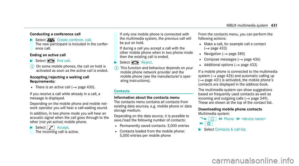 MERCEDES-BENZ GLB SUV 2019 Owners Manual Conducting a conference call
#
Select iCreate conferen. call.
The new participant is included in the confe r‐
ence call.
Ending an active call #
Select kEnd call .
% On some mobile phones, the call MERCEDES-BENZ GLB SUV 2019 Owners Manual Conducting a conference call
#
Select iCreate conferen. call.
The new participant is included in the confe r‐
ence call.
Ending an active call #
Select kEnd call .
% On some mobile phones, the call