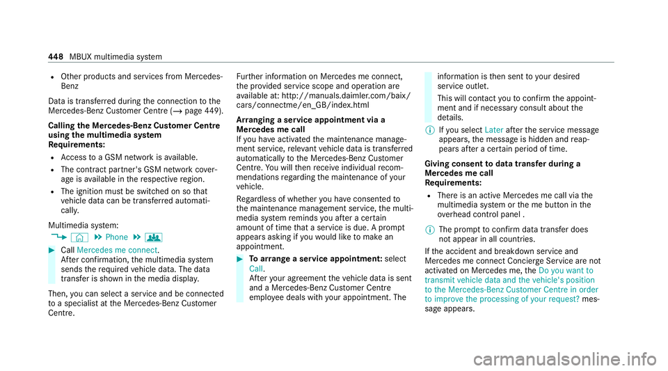 MERCEDES-BENZ GLB SUV 2019 Owners Manual R
Other products and services from Mercedes-
Benz
Data is transfer red during the connection tothe
Mercedes-Benz Cus tomer Centre (/ page449).
Calling the Mercedes-Benz Cus tomer Centre
using the mult MERCEDES-BENZ GLB SUV 2019 Owners Manual R
Other products and services from Mercedes-
Benz
Data is transfer red during the connection tothe
Mercedes-Benz Cus tomer Centre (/ page449).
Calling the Mercedes-Benz Cus tomer Centre
using the mult