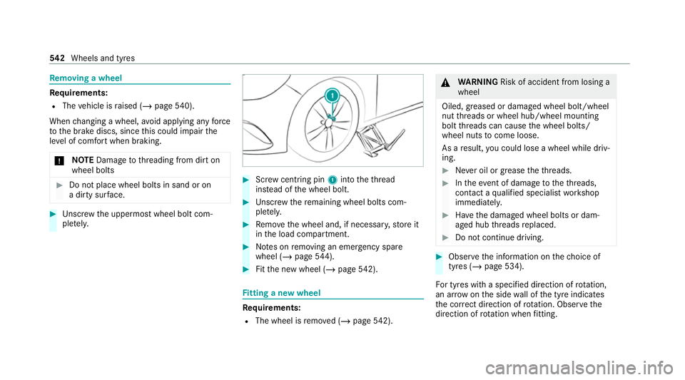 MERCEDES-BENZ GLB SUV 2019  Owners Manual Re
moving a wheel Re
quirements:
R The vehicle is raised (/ page540).
When changing a wheel, avoid applying any force
to the brake discs, since this could impair the
le ve l of com fort when braking.
