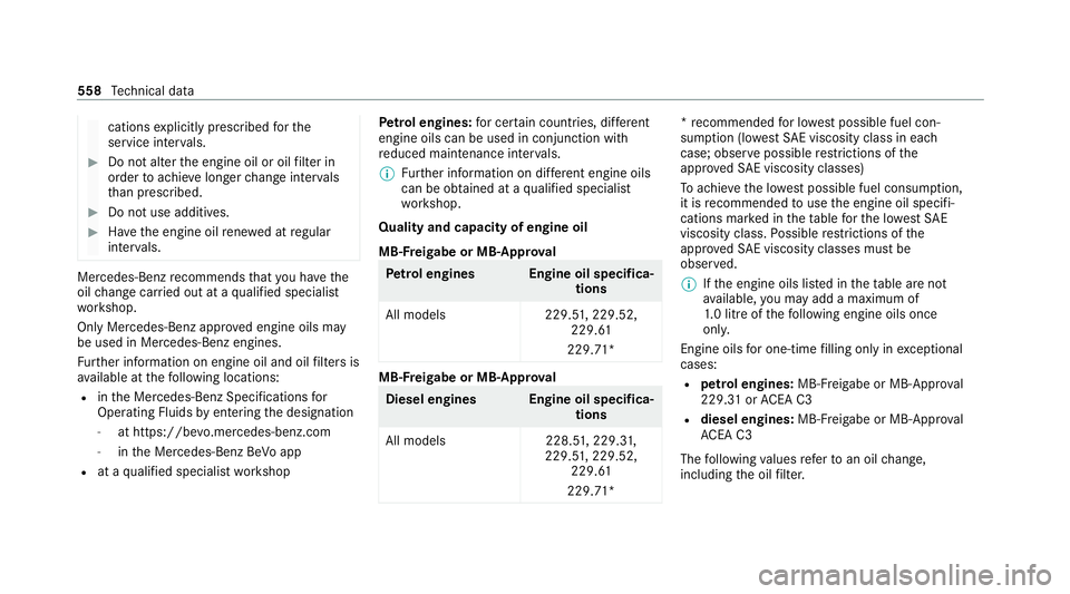 MERCEDES-BENZ GLB SUV 2019  Owners Manual cations
explicitly prescribed forthe
service inter vals. #
Do not alter the engine oil or oil filter in
order toachie velonger change inter vals
th an presc ribed. #
Do not use additives. #
Have the e