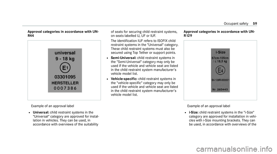 MERCEDES-BENZ GLB SUV 2019 Repair Manual App
rova l categories in accordance with UN-
R44 Example of an appr
oval label
R Universal: child restra int sy stems in the
"Universal" category are appr oved for ins tal‐
lation in vehicle