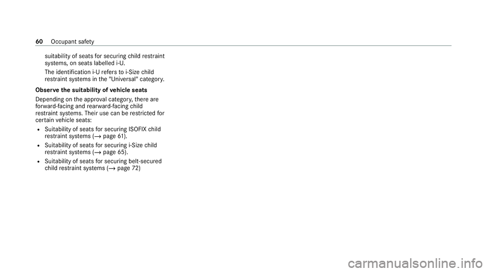 MERCEDES-BENZ GLB SUV 2019 Repair Manual suitability of seats
for securing child restra int
sy stems, on seats labelled i‑U.
The identification i‑U refers to i‑Size child
re stra int sy stems in the "Universal" categor y.
Obser