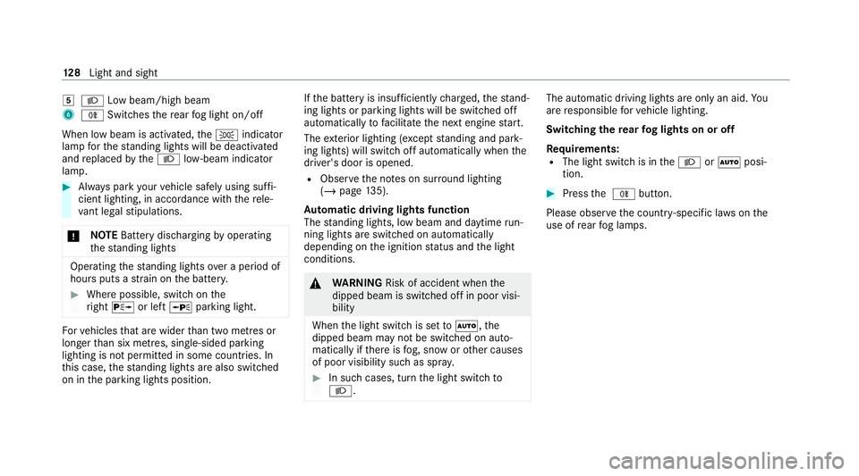 MERCEDES-BENZ GLC COUPE 2021  Owners Manual 5
L Low beam/high beam
6 R Switches there ar fog light on/off
When low beam is activated, theT indicator
lamp forth est anding lights will be deactivated
and replaced bytheL low- beam indicator
lamp. 