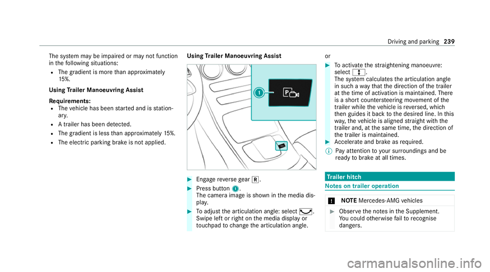MERCEDES-BENZ GLC COUPE 2021  Owners Manual The sy
stem may be impaired or may not function
in thefo llowing situations:
R The gradient is more than appr oximately
15 %.
Using Trailer Manoeuvring Assist
Requ irements:
R The vehicle has been sta