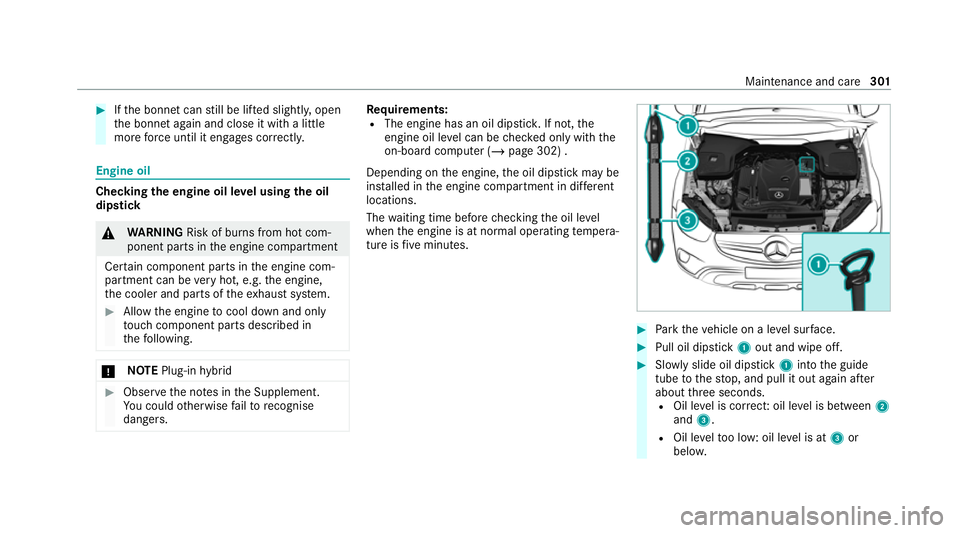 MERCEDES-BENZ GLC COUPE 2021  Owners Manual #
Ifth e bonn etcan still be lif ted slightl y,open
th e bonn etagain and close it with a little
more forc e until it engages cor rectly. Engine oil
Che
cking the engine oil le vel using the oil
dip s